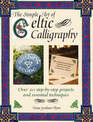 Simple Art of Celtic Calligraphy: Over 20 Step-by-Step Projects and Essential Techniques