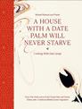 A House with a Date Palm Will Never Starve: Cooking with Date Syrup: Forty Chefs and an Artist Create New and Classic Dishes wit
