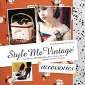 Style Me Vintage: Accessories: A guide to collectable hats, gloves, bags, shoes, costume jewellery & more (Style Me Vintage)