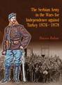 The Serbian Army in the Wars for Independence Against Turkey 1876-1878