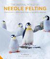 The Natural World of Needle Felting: Learn How to Make More than 20 Adorable Animals