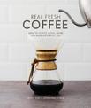 Real Fresh Coffee: How to source, roast, grind and brew the perfect cup