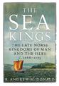 The Sea Kings: The Late Norse Kingdoms of Man and the Isles c.1066-1275