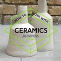 How To Work With Ceramics: Easy techniques and over 20 great projects (How To)