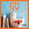 How to Sew: With Over 80 Techniques and 20 Easy Projects (Mollie Makes)