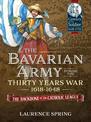 The Bavarian Army During the Thirty Years War, 1618-1648: The Backbone of the Catholic League'