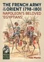 The French Army of the Orient 1798-1801: Napoleon'S Beloved 'Egyptians'