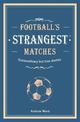 Football's Strangest Matches: Extraordinary but true stories from over a century of football