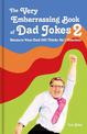 The Very Embarrassing Book of Dad Jokes 2: Because Your Dad Still Thinks He's Hilarious