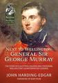 Next to Wellington. General Sir George Murray: The Story of a Scottish Soldier and Statesman, Wellington's Quartermaster General