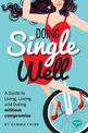 Doing Single Well: A Guide to Living, Loving and Dating Without Compromise