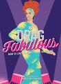 Be Drag Fabulous: How to Live Your Best Drag Queen Life
