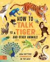How to Talk to a Tiger... and other animals: How Critters Communicate in the Wild