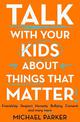 Talk With Your Kids About Things That Matter: A must have guide to consent, bullying, fake news and more