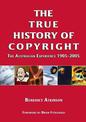 The True History of Copyright: The Australian Experience 1905-2005