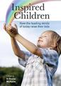 Inspired Children: How the Leading Minds of Today Raise their Kids