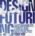 Design Futuring: Sustainability, ethics and new practice