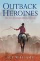 Outback Heroines: True stories of hardship, heartbreak and resilience