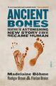 Ancient Bones: Unearthing the astonishing new story of how we became human