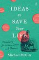 Ideas to Save Your Life: Philosophy for Wisdom, Solace and Pleasure