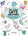How to Draw Cute Creatures: Draw your own fantastical beasts in the cutest style ever