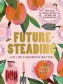 Futuresteading: Live like tomorrow matters: Practical skills, recipes and rituals for a simpler life