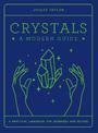 Crystals: A Modern Guide: A practical handbook for beginners & beyond