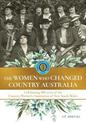 The Women Who Changed Country Australia: Celebrating 100 years of the Country Women's Association of New South Wales