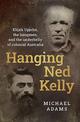 Hanging Ned Kelly: Elijah Upjohn, the hangmen and the underbelly of colonial Australia