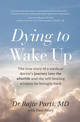 Dying to Wake Up: The true story of a medical doctor's journey into the afterlife and the self-healing wisdom he brought back