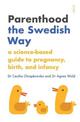 Parenthood the Swedish Way: A science-based guide to pregnancy, birth, and infancy