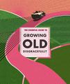 The Essential Guide to Growing Old Disgracefully
