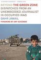 Beyond The Green Zone: Dispatches from an Unembedded Journalist in Occupied Iraq
