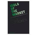 Idols of the Market - Modern Iconoclasm and the Fundamentalist Spectacle