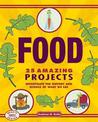 Food: 25 Amazing Projects Investigate the History and Science of What We Eat