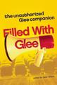 Filled with Glee: The Unauthorized Glee Companion