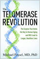 The Telomerase Revolution: The Enzyme That Holds the Key to Human Aging . . . and Will Soon Lead to Longer,  Healthier Lives