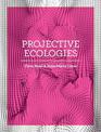 Projective Ecologies: Ecology, Research, and Design in the Climate Age: Second Edition