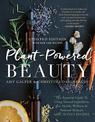 Plant-Powered Beauty, Updated Edition: The Essential Guide to Using Natural Ingredients for Health, Wellness, and Personal Skinc