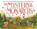 The Mystery of the Monarchs: How Kids, Teachers, and Butterfly Fans Helped Fred and Norah Urquhart Track the Great Monarch Migra