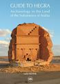 Guide to Hegra: Archaeology in the Land of the Nabataeans of Arabia