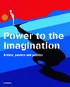 Power to Imagination: Artists, Posters and Politics; Phantasie an die Macht - Politik im Kunstlerplakat