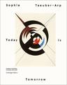 Sophie Taeuber Arp - Today is Tomorrow