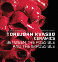 Torbjorn Kvasbo: Ceramics. Between the Possible and the Impossible