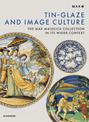 Tin-Glaze and Image Culture: The MAK Maiolica Collection in its Wider Context