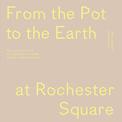 From the Pot to the Earth at Rochester Square: Clay, Garden, and Food: A Composition of Artworks, Dinners, Words, and People