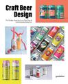 Craft Beer Design: The Design, Illustration and Branding of Contemporary Breweries