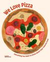We Love Pizza: Everything You Want to Know about Your Number One Food