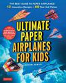 Ultimate Paper Airplanes for Kids: The Best Guide to Paper Airplanes!: Includes Instruction Book with 12 Innovative Designs & 48