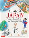All About Japan: Stories, Songs, Crafts and Games for Kids